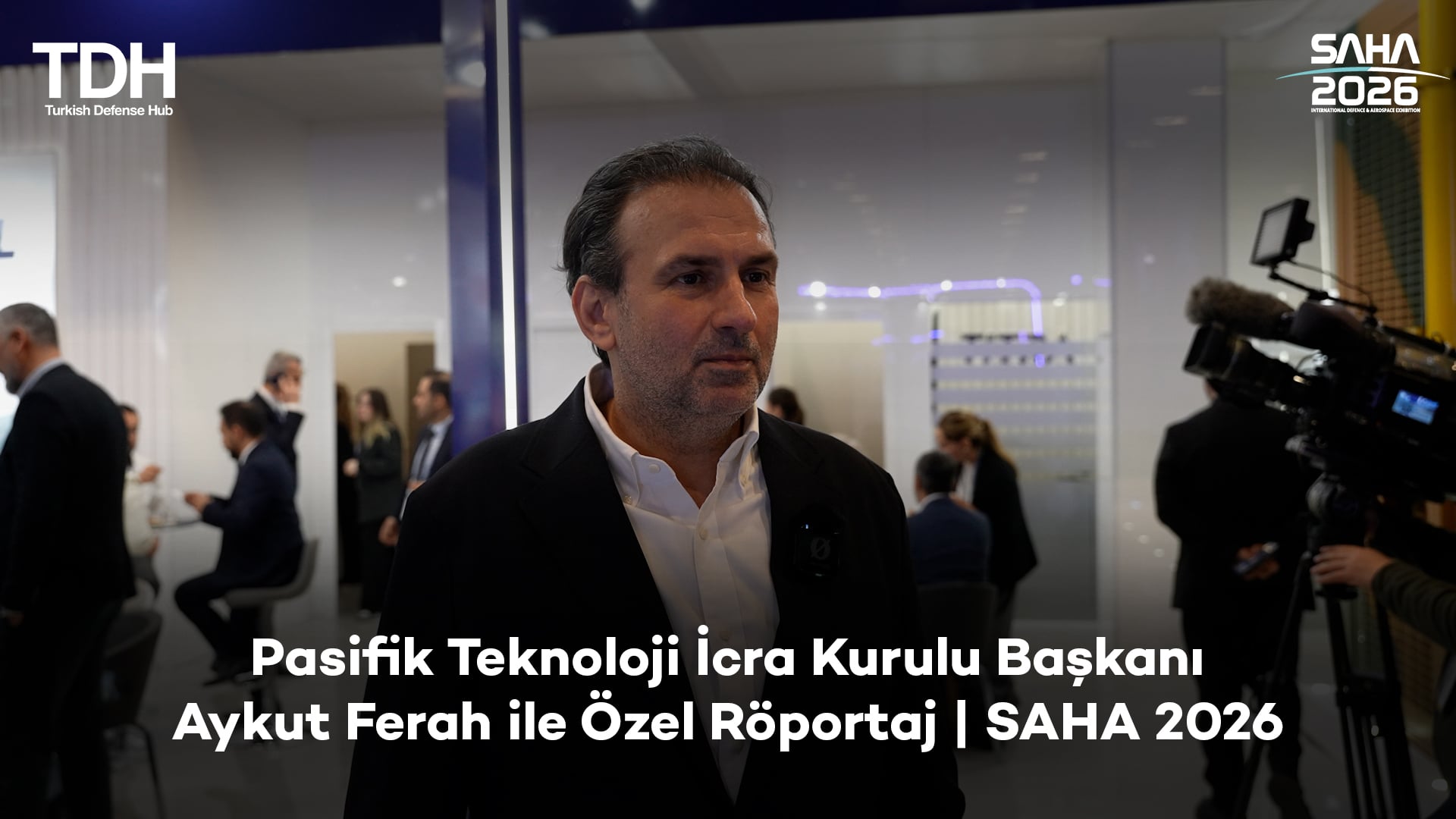 SAHA 2026 Uluslararası Savunma, Havacılık ve Uzay Sanayi Fuarı’nda Pasifik Teknoloji İcra Kurulu Başkanı Aykut Ferah ile Özel Röportaj